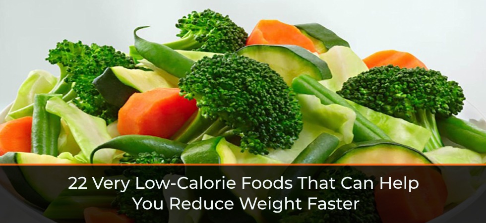 22 Very Low-Calorie Foods That Can Help You Reduce Weight Faster